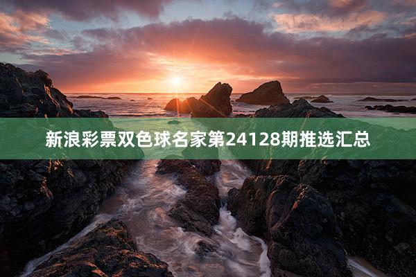 新浪彩票双色球名家第24128期推选汇总