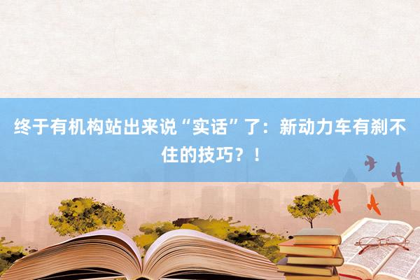 终于有机构站出来说“实话”了：新动力车有刹不住的技巧？！